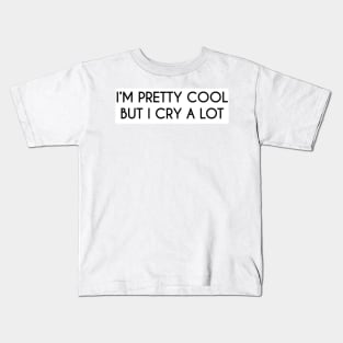 I'm pretty cool but I cry a lot Kids T-Shirt
